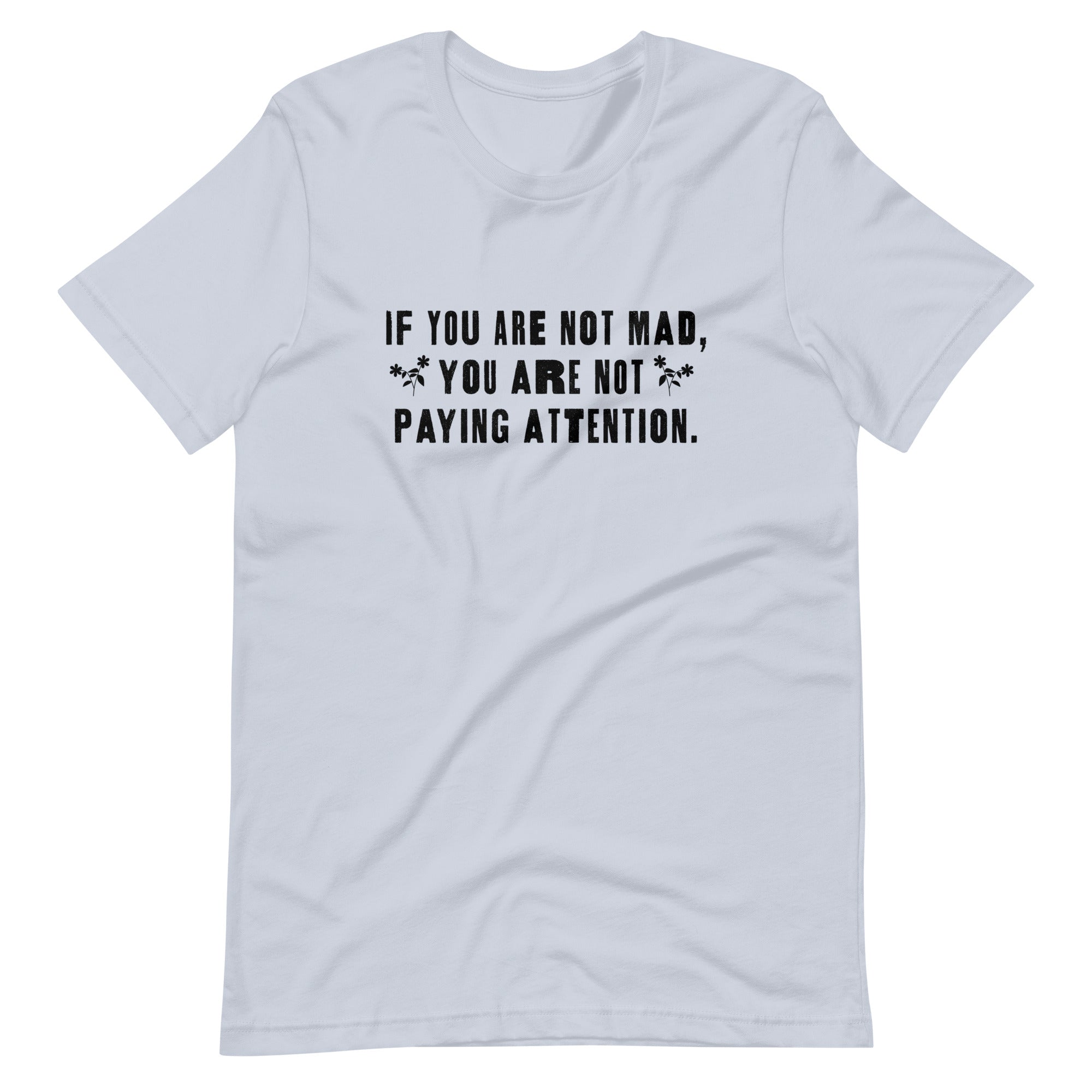 Si no estás enojado no estás prestando atención camiseta unisex