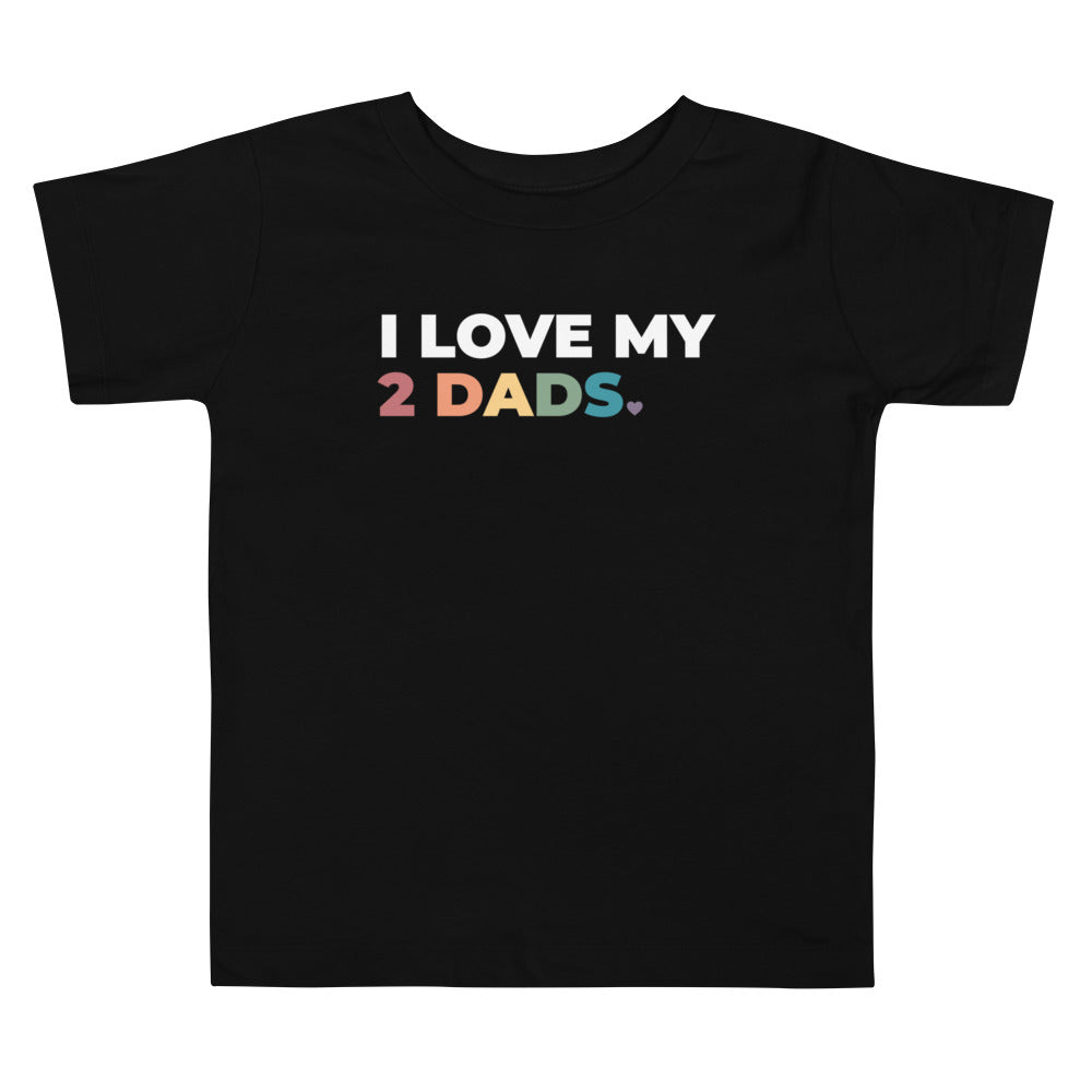 I Love My 2 Dads Toddler T-Shirt