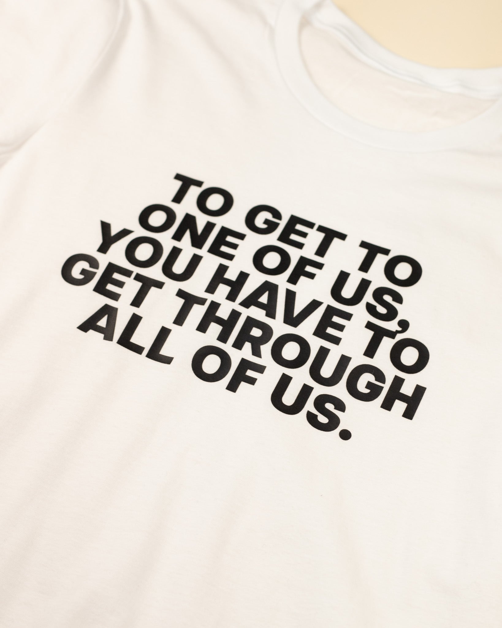 To Get To One Of Us, You Have To Get Through All Of Us T-Shirt