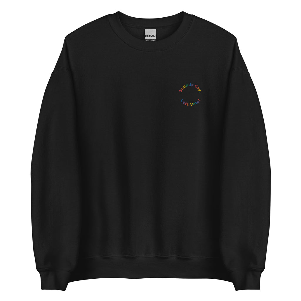 Sounds Gay, Lets Vote Embroidered Unisex Sweatshirt