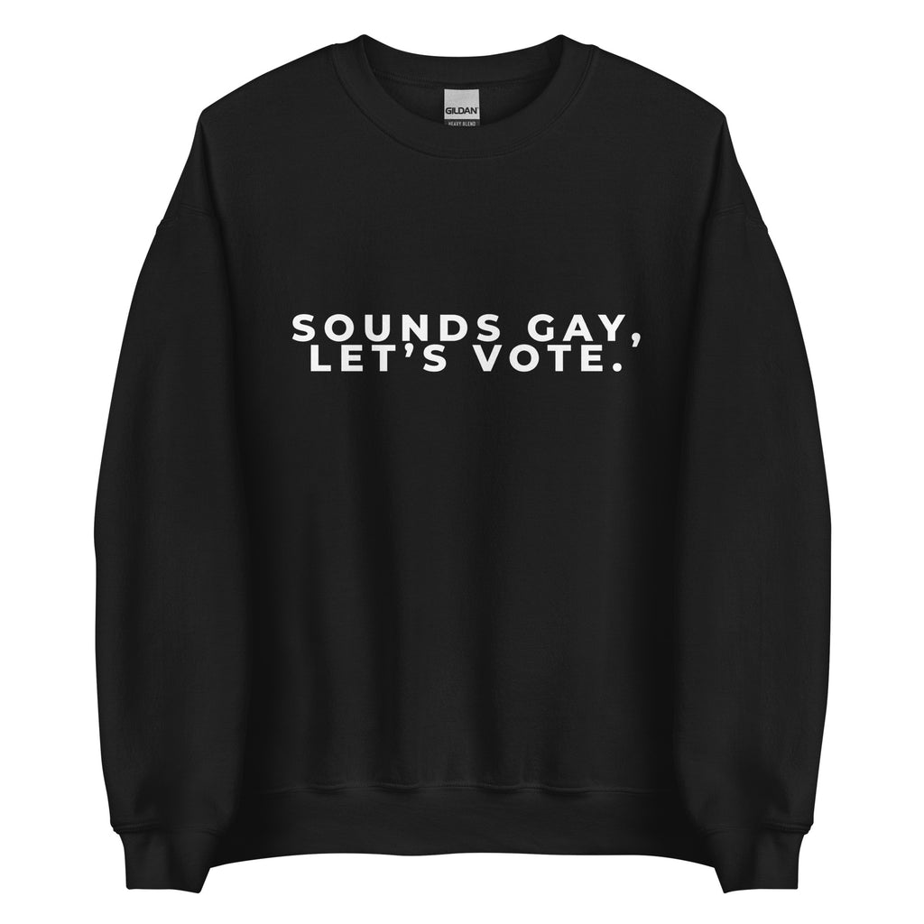 Sounds Gay, Lets Vote Unisex Sweatshirt