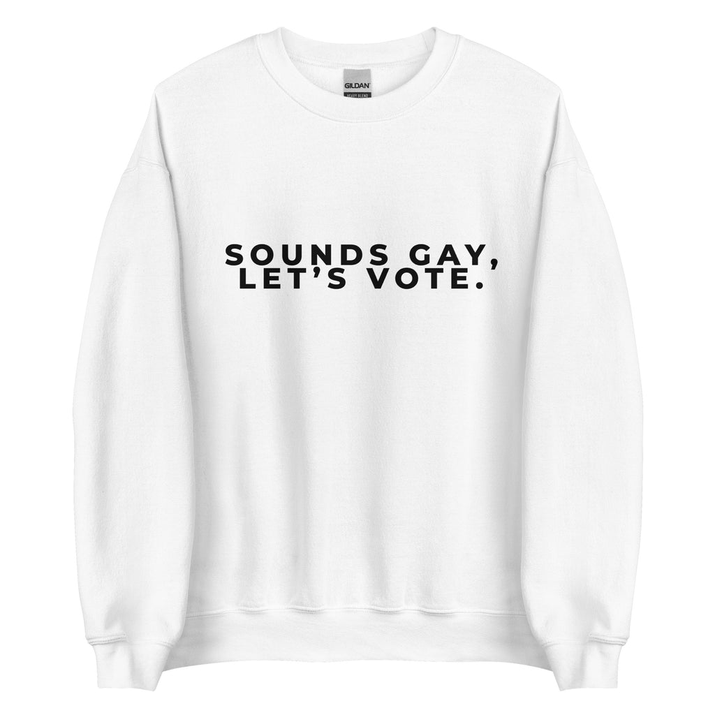 Sounds Gay, Lets Vote Unisex Sweatshirt