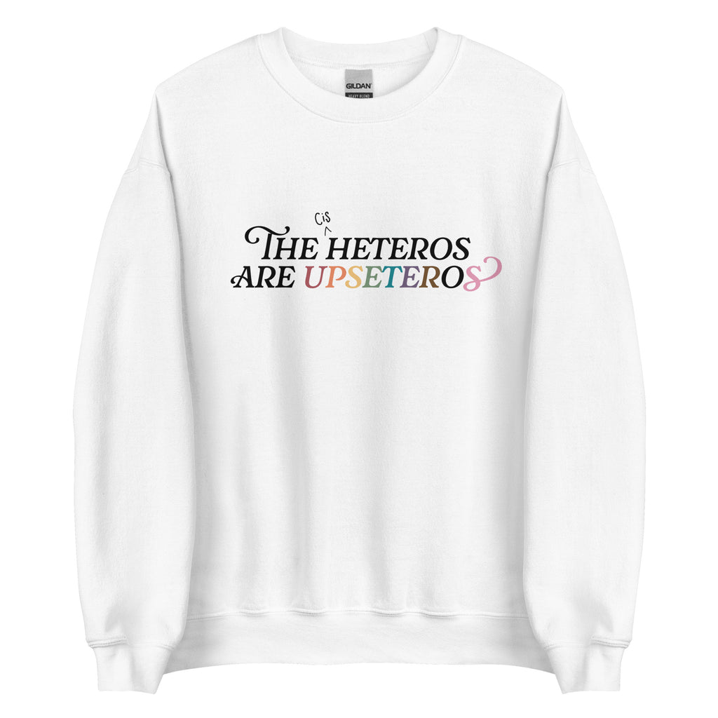 The (Cis) Heteros Are Upseteros Unisex Sweatshirt