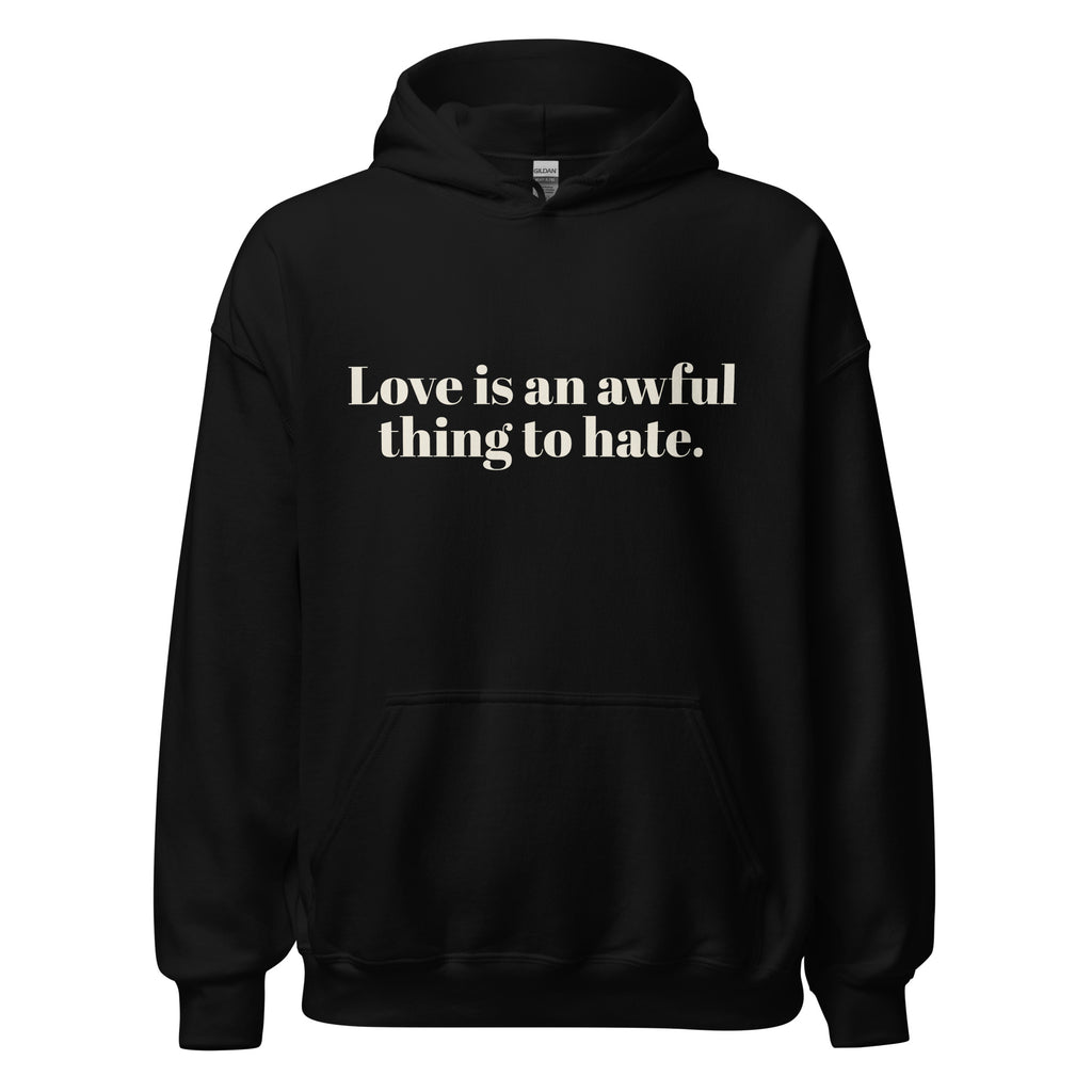 Love Is An Awful Thing To Hate Unisex Hoodie