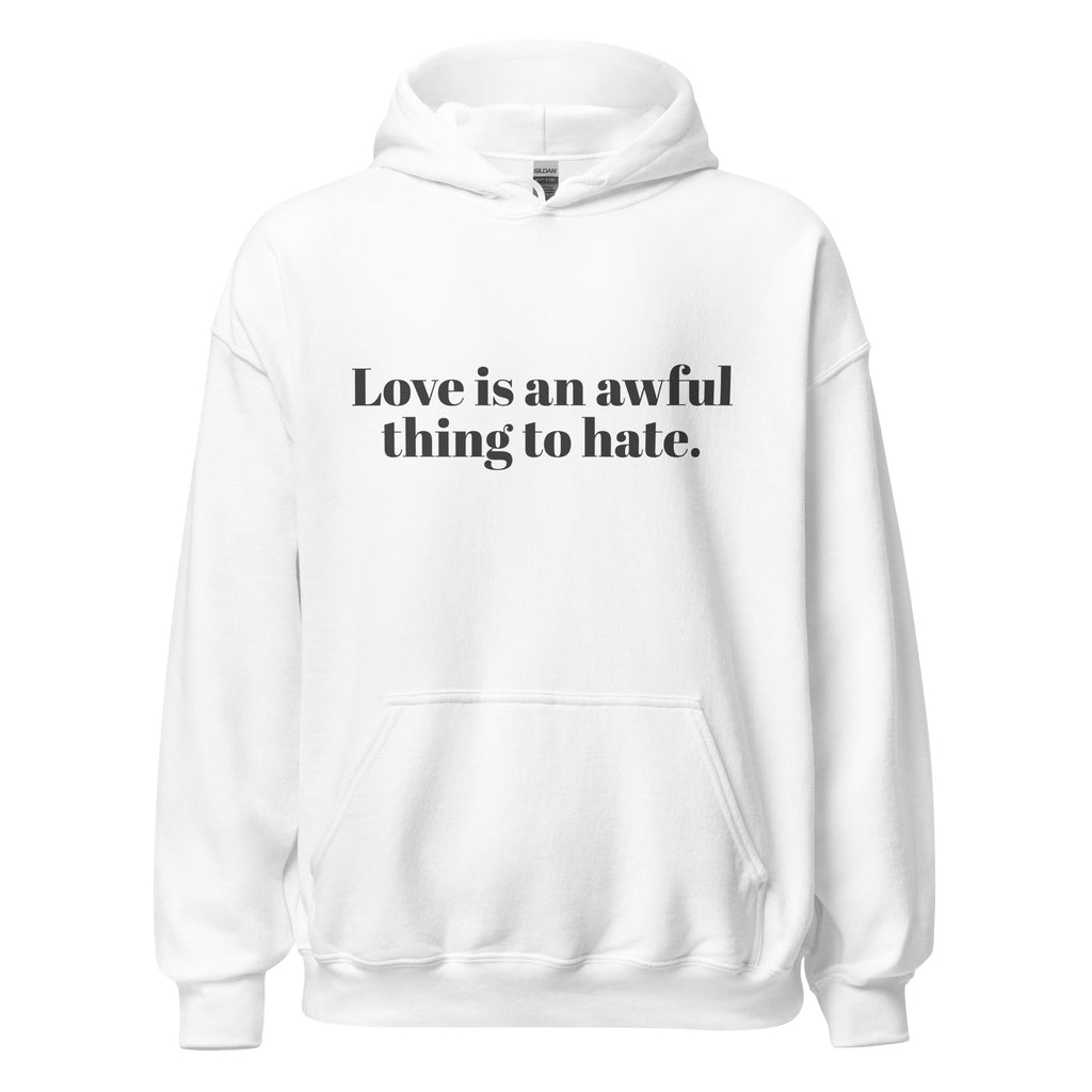 Love Is An Awful Thing To Hate Unisex Hoodie