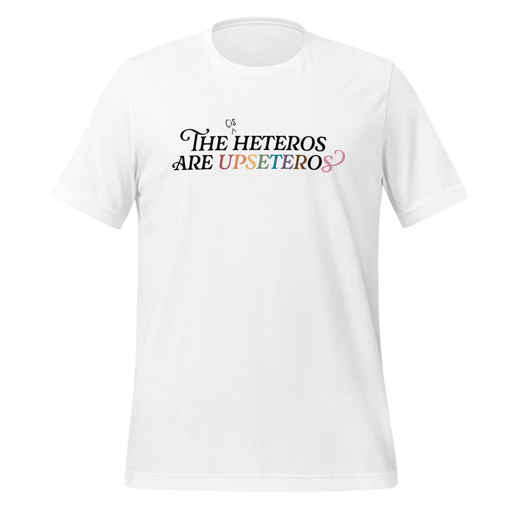 The (Cis) Heteros Are Upseteros Unisex T-Shirt