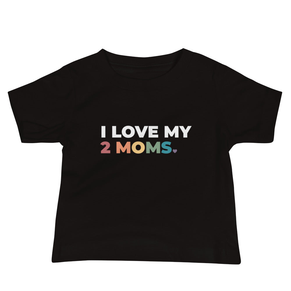 I Love My 2 Moms Baby T-Shirt