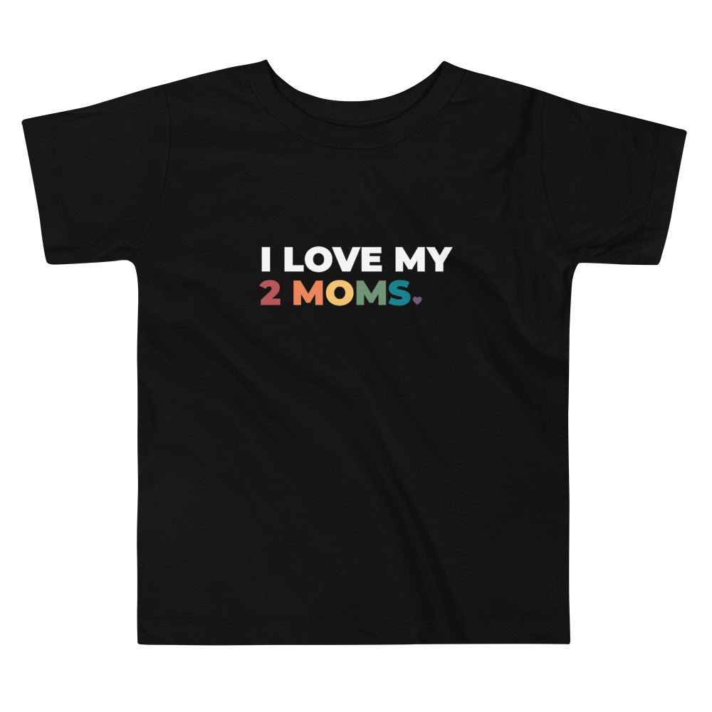 I Love My 2 Moms Toddler T-Shirt