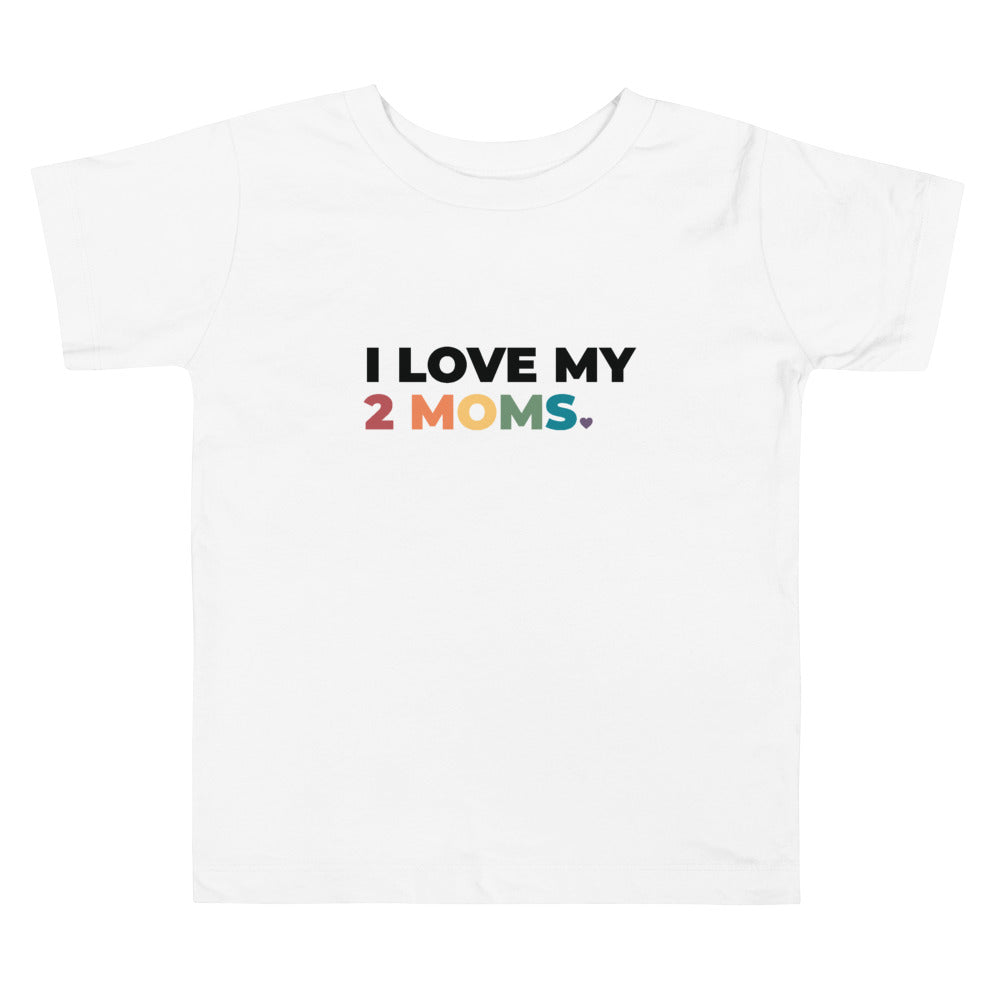 I Love My 2 Moms Toddler T-Shirt