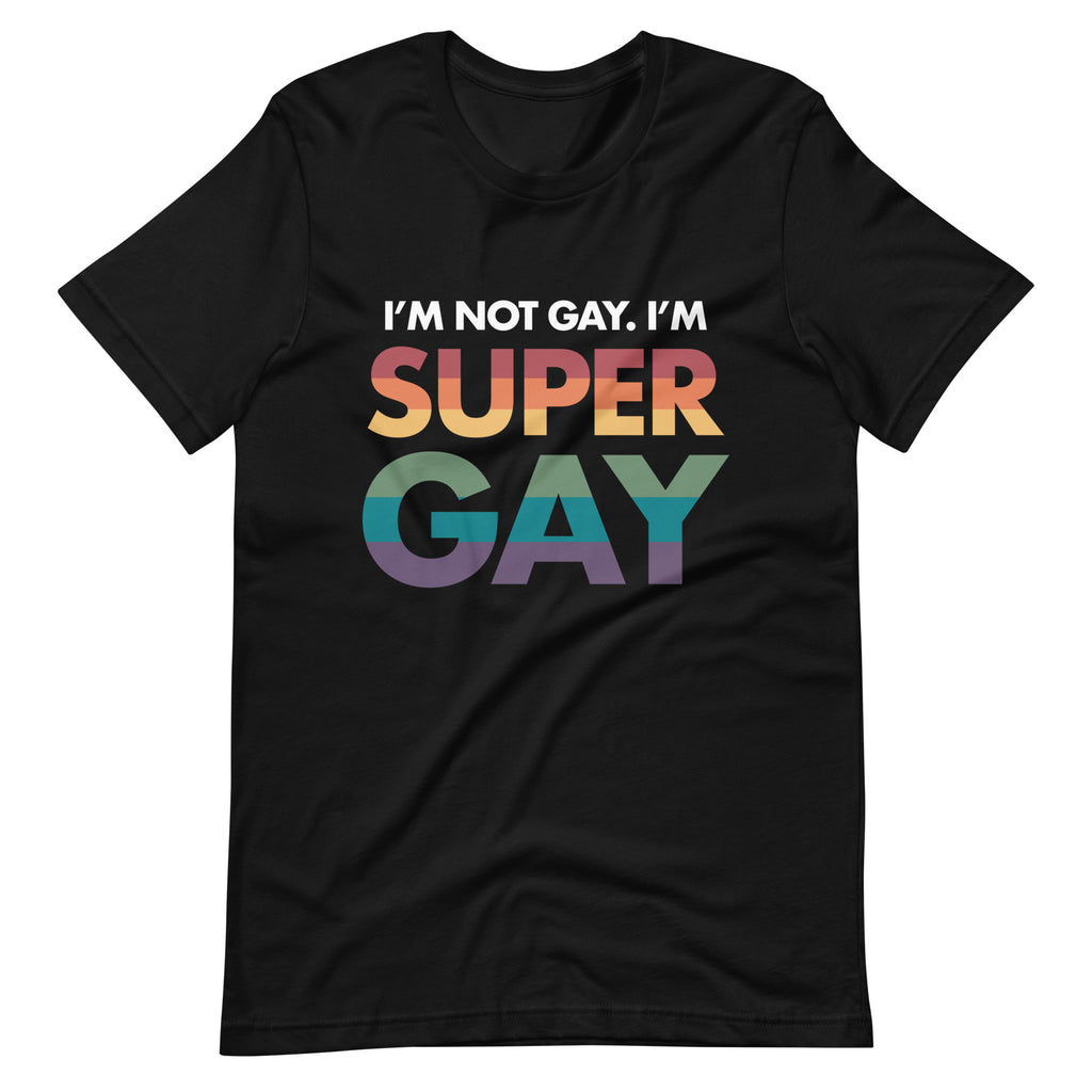 I'm Not Gay, I'm Super Gay Unisex T-Shirt