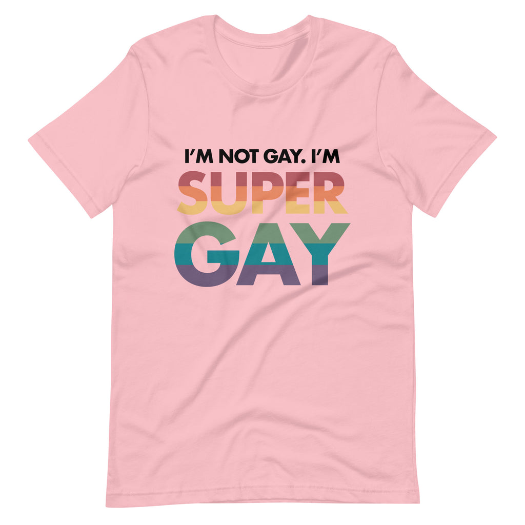 I'm Not Gay, I'm Super Gay Unisex T-Shirt