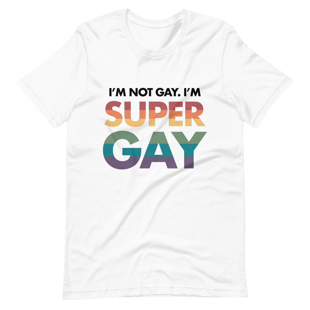 I'm Not Gay, I'm Super Gay Unisex T-Shirt