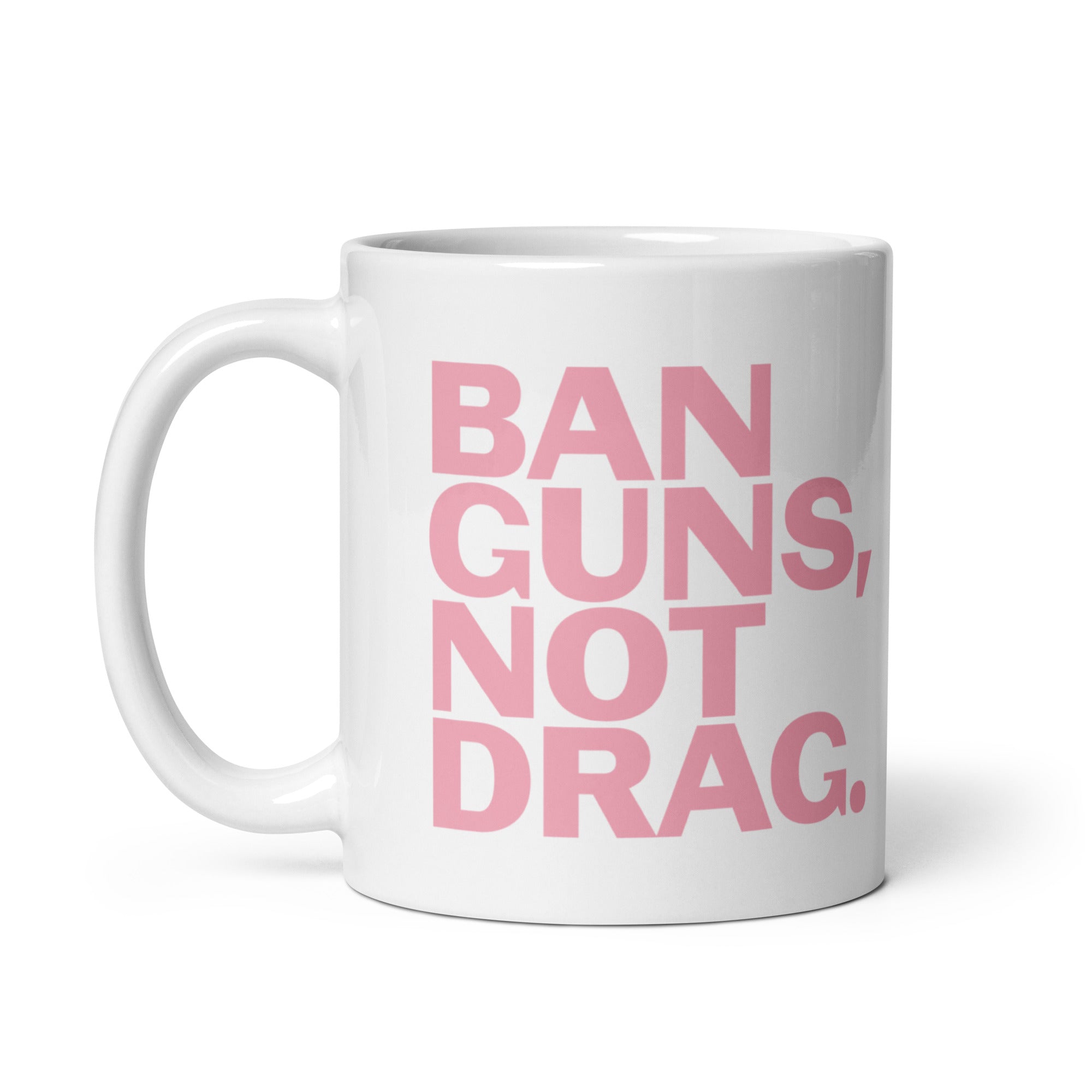 Ban Guns, Not Drag White glossy mug